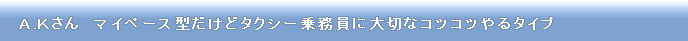 AKさん　マイペース型だけどタクシー乗務員に大切なコツコツやるタイプ